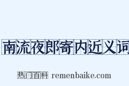 南流夜郎寄内近义词是什么意思的图片